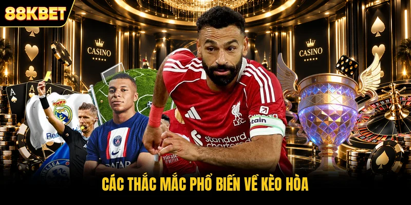 Các thắc mắc phổ biến về kèo hòa