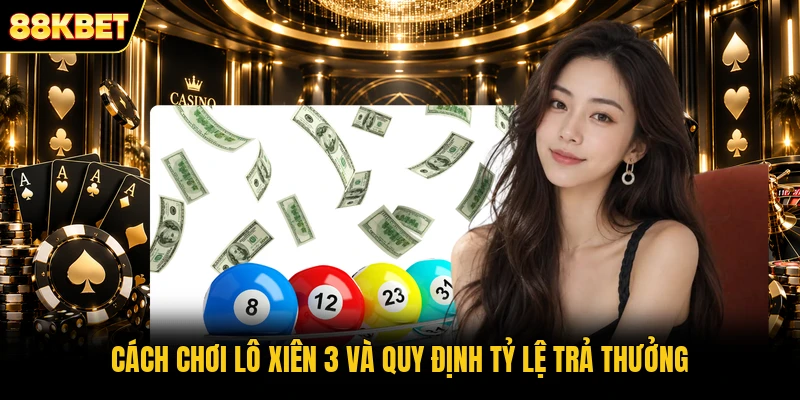 Cách chơi lô xiên 3 và quy định tỷ lệ trả thưởng