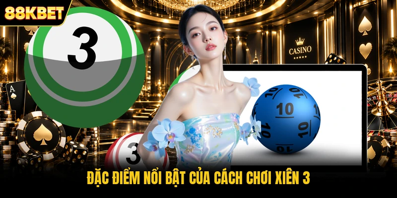 Đặc điểm nổi bật của cách chơi xiên 3