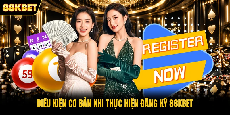 Điều kiện cơ bản khi thực hiện đăng ký 88KBET Điều kiện cơ bản khi thực hiện đăng ký 88KBET