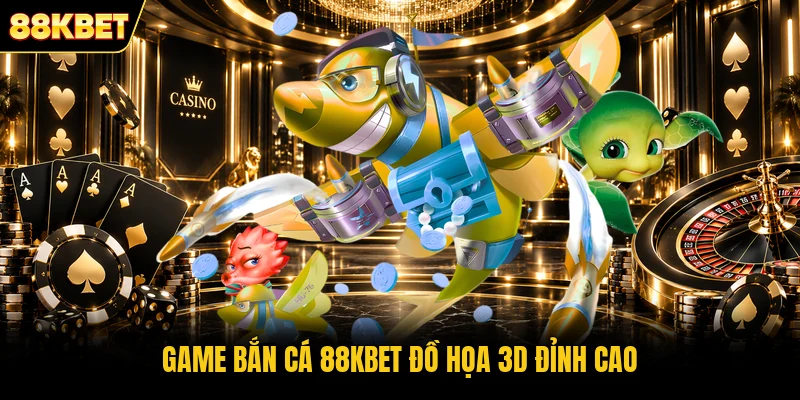 Game bắn cá 88KBET đồ họa 3D đỉnh cao Game bắn cá 88KBET đồ họa 3D đỉnh cao