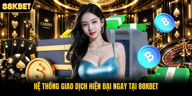 Hệ thống giao dịch hiện đại ngay tại 88KBET