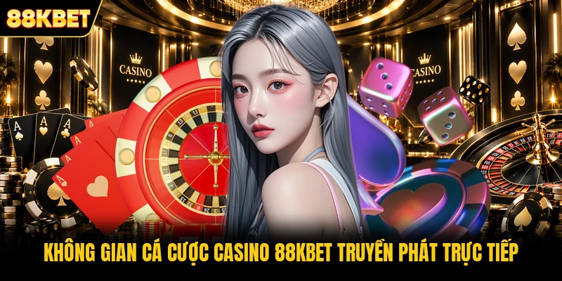 Không gian cá cược Casino 88KBET truyền phát trực tiếp