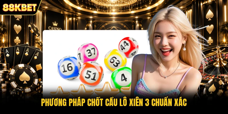 Phương pháp chốt cầu lô xiên 3 chuẩn xác