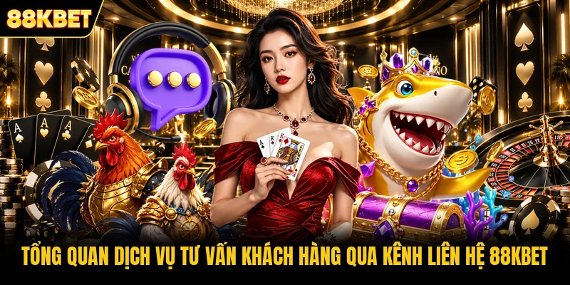 Tổng quan dịch vụ tư vấn khách hàng qua kênh liên hệ 88KBET Tổng quan dịch vụ tư vấn khách hàng qua kênh liên hệ 88KBET