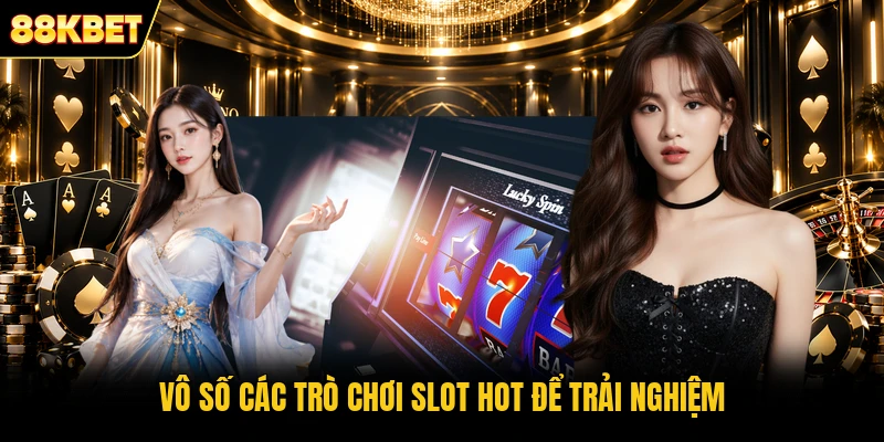 Vô số các trò chơi slot hot để trải nghiệm Vô số các trò chơi slot hot để trải nghiệm
