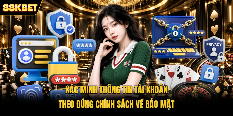 Xác minh thông tin tài khoản theo đúng chính sách về bảo mật